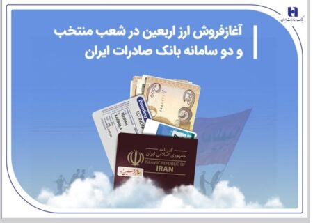 آغاز فروش ارز اربعین در شعب منتخب و دو سامانه بانک صادرات ایران